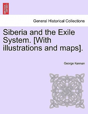 Siberia and the Exile System. [With Illustrations and Maps]. Volume One by Kennan, George