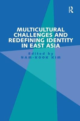 Multicultural Challenges and Redefining Identity in East Asia by Kim, Nam-Kook