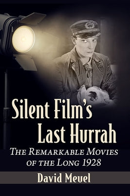Silent Film's Last Hurrah: The Remarkable Movies of the Long 1928 by Meuel, David