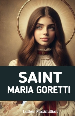 Saint Maria Goretti: The Inspirational Life Story of Saint Maria Goretti by Press, Wikicleva