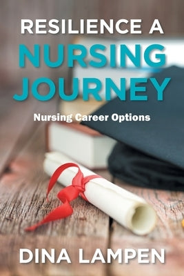 Resilience a Nursing Journey: Nursing Career Options by Lampen, Dina