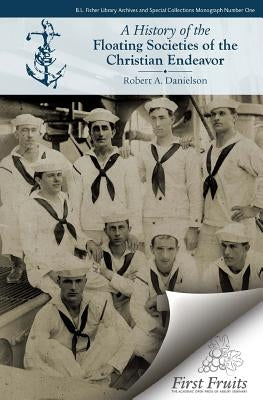 A History of the Floating Societies of the Christian Endeavor by Danielson, Robert a.