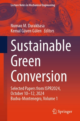 Sustainable Green Conversion: Selected Papers from Ispr2024, October 10-12, 2024 Budva-Montenegro, Volume 1 by Durakbasa, Numan M.