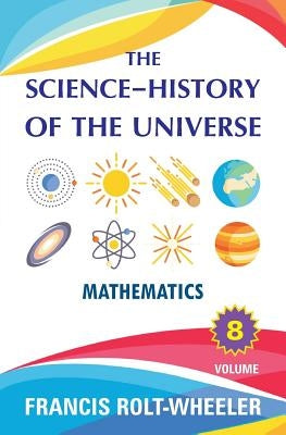 The Science - History of the Universe: Volume 8 by Rolt-Wheeler, Francis