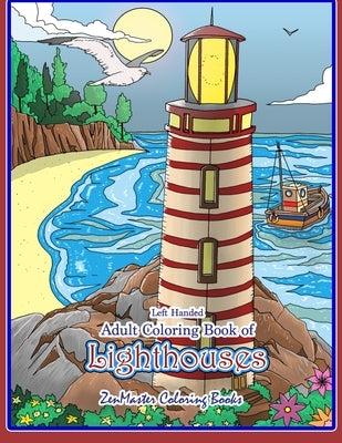 Left Handed Adult Coloring Book of Lighthouses: A Lighthouse Coloring Book for Left Handed Colorists With Coloring Images of Lighthouses From Around t by Zenmaster Coloring Books