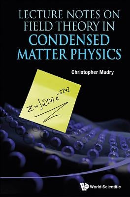Lecture Notes on Field Theory in Condensed Matter Physics by Mudry, Christopher