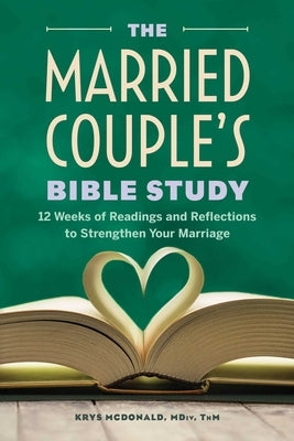 The Married Couple's Bible Study: 12 Weeks of Readings and Reflections to Strengthen Your Marriage by McDonald, Krystal