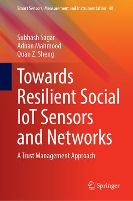 Towards Resilient Social Iot Sensors and Networks: A Trust Management Approach by Sagar, Subhash