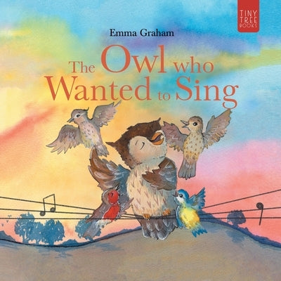 The Owl Who Wanted to Sing: A Musical Picture Book about Being Yourself - for Ages 5-7 by Graham, Emma
