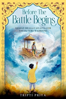 Before the Battle Begins - Srimad Bhagavad Gita for The Future Warriors by Priya, Tripti