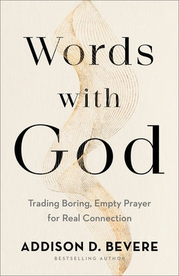 Words with God: Trading Boring, Empty Prayer for Real Connection by Bevere, Addison D.
