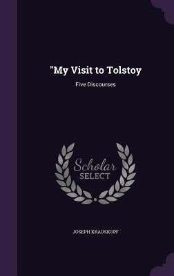 My Visit to Tolstoy: Five Discourses by Krauskopf, Joseph
