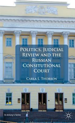 Politics, Judicial Review, and the Russian Constitutional Court by Thorson, s.