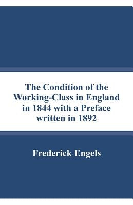 The Condition of the Working-Class in England in 1844 with a Preface written in 1892 by Engels, Frederick