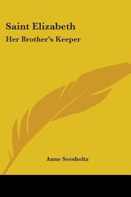 Saint Elizabeth: Her Brother's Keeper by Seesholtz, Anne