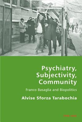 Psychiatry, Subjectivity, Community; Franco Basaglia and Biopolitics by Sforza-Tarabochia, Alvise