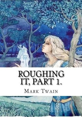 Roughing It, Part 1. by Twain, Mark