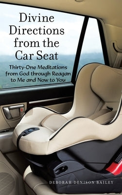 Divine Directions from the Car Seat: Thirty-One Meditations from God Through Reagan to Me and Now to You by Bailey, Deborah Denison