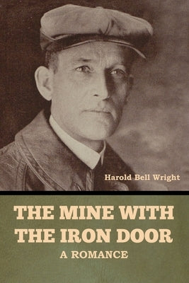 The Mine with the Iron Door: A Romance by Wright, Harold Bell