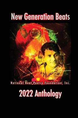 New Generation Beats: National Beat Poetry Foundation, Inc. 2022 Anthology by Kilday, Debbie Tosun