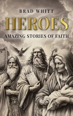 Heroes: Amazing Stories of Faith by Whitt, Brad
