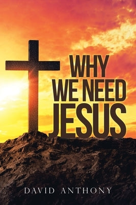 Why We Need Jesus by Anthony, David