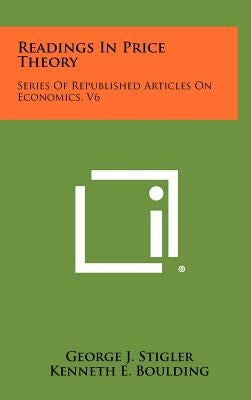 Readings in Price Theory: Series of Republished Articles on Economics, V6 by Stigler, George J.