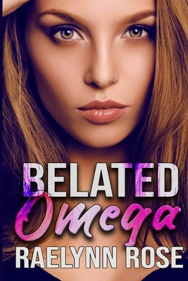 Belated Omega: An Omegaverse Why Choose Romance by Rose, Raelynn