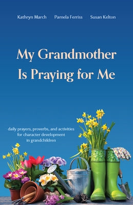 My Grandmother Is Praying for Me: Daily Prayers, Proverbs, and Activities for Character Development in Grandchildren by March, Kathryn Thayer