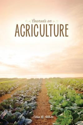 Counsels on Agriculture by White, Ellen G.