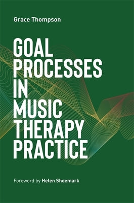 Goal Processes in Music Therapy Practice by Thompson, Grace