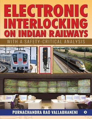 Electronic Interlocking on Indian Railways: With a Safety-Critical Analysis by Purnachandra Rao Vallabhaneni