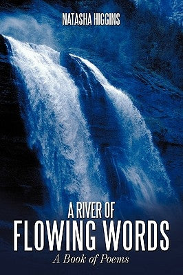 A River of Flowing Words: A Book of Poems by Higgins, Natasha