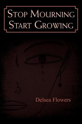 Stop Mourning Start Growing by Flowers, Delsea