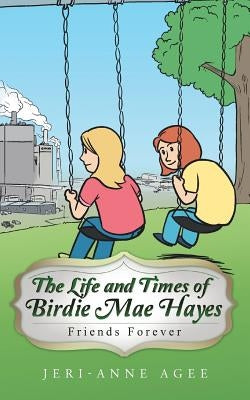 The Life and Times of Birdie Mae Hayes: Friends Forever by Agee, Jeri-Anne