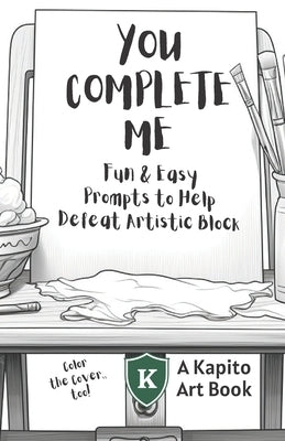 You Complete Me: Fun & Easy Prompts to Help Defeat Artistic Block by Kapito