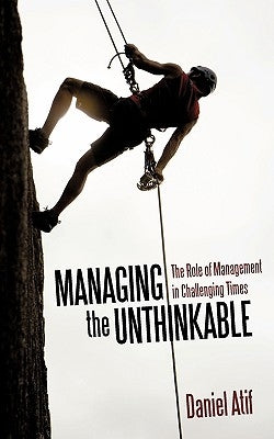 Managing the Unthinkable: The Role of Management in Challenging Times by D. Atif