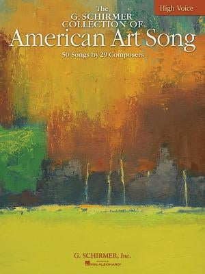 The G. Schirmer Collection of American Art Song: 50 Songs by 29 Composers: High Voice by Hal Leonard Corp
