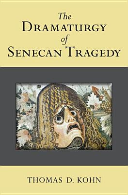 The Dramaturgy of Senecan Tragedy by Kohn, Thomas