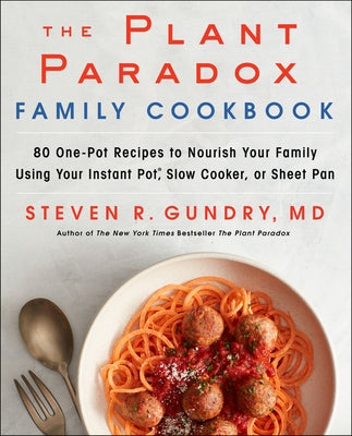 The Plant Paradox Family Cookbook: 80 One-Pot Recipes to Nourish Your Family Using Your Instant Pot, Slow Cooker, or Sheet Pan by Gundry MD, Steven R.