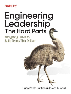 Engineering Leadership: The Hard Parts: Navigating Chaos to Build Teams That Deliver by Buriticá, Juan Pablo