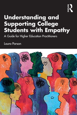 Understanding and Supporting College Students with Empathy: A Guide for Higher Education Practitioners by Parson, Laura