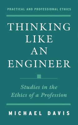Thinking Like an Engineer: Studies in the Ethics of a Profession by Davis, Michael