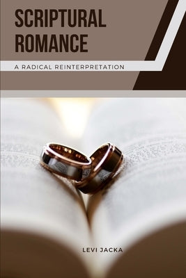 Scriptural Romance: A Radical Reinterpretation by Jacka, Levi