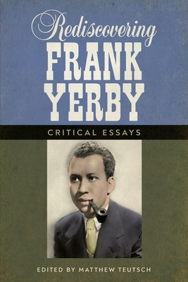 Rediscovering Frank Yerby: Critical Essays by Teutsch, Matthew