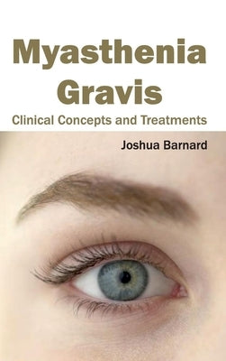 Myasthenia Gravis: Clinical Concepts and Treatments by Barnard, Joshua