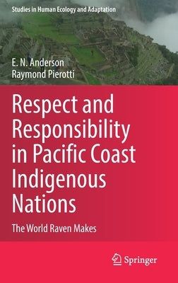 Respect and Responsibility in Pacific Coast Indigenous Nations: The World Raven Makes by Anderson, E. N.