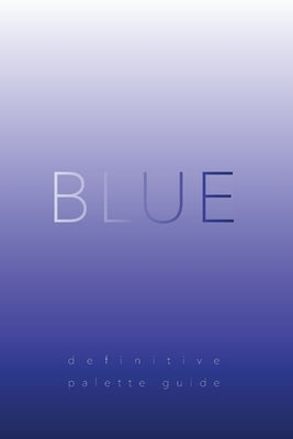 Blue: Definitive Palette Guide, Paperback 6"x9" by Bellucci, T. A.