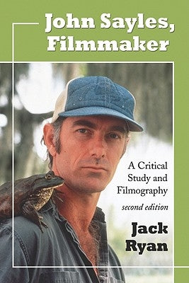John Sayles, Filmmaker: A Critical Study and Filmography, 2d ed. by Ryan, Jack