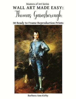 Wall Art Made Easy: Thomas Gainsborough: 30 Ready to Frame Reproduction Prints by Kirby, Barbara Ann